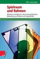 Spielraum und Rahmen: Abstinenz und Agieren in der psychoanalytischen Behandlung von Kindern und Jugendlichen